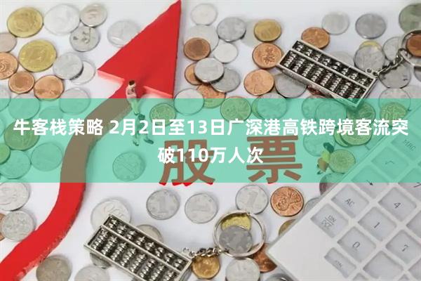 牛客栈策略 2月2日至13日广深港高铁跨境客流突破110万人次